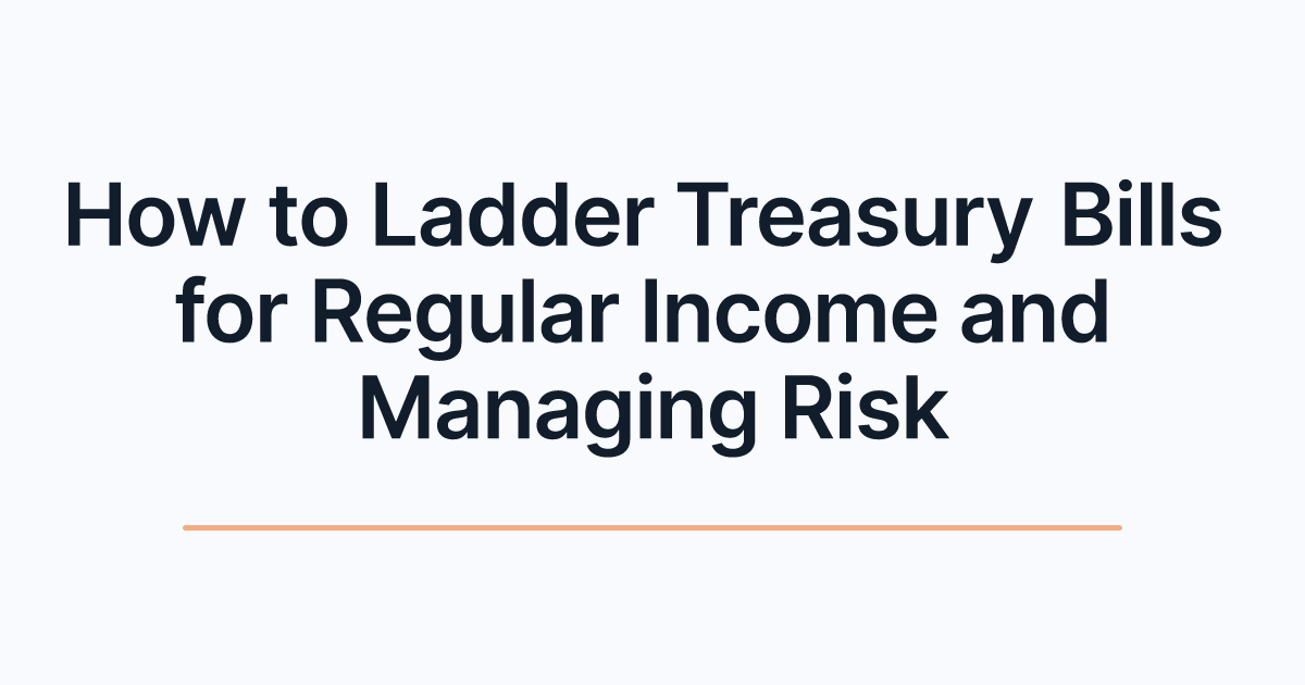 How to Ladder Treasury Bills for Regular Income and Managing Risk