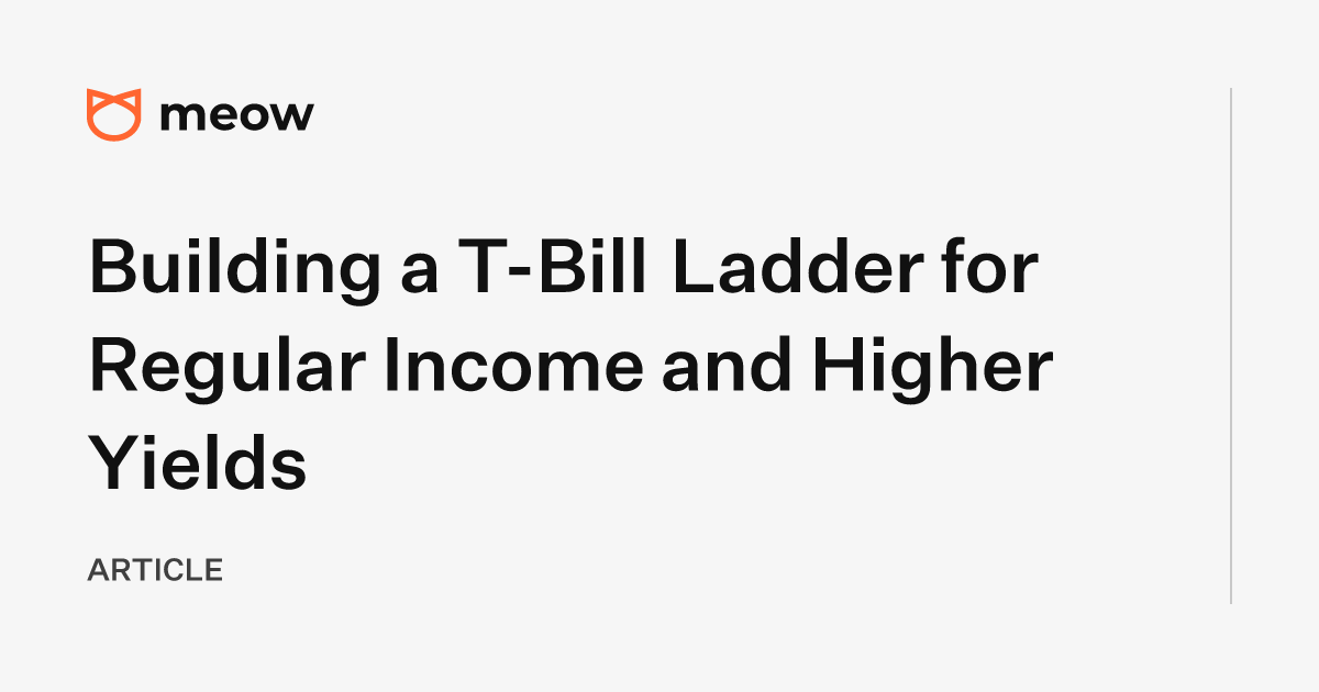 Building a T-Bill Ladder for Regular Income and Higher Yields